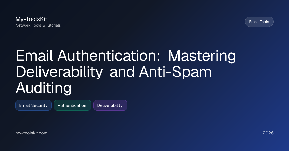 Email Authentication: Mastering Deliverability and Anti-Spam Auditing