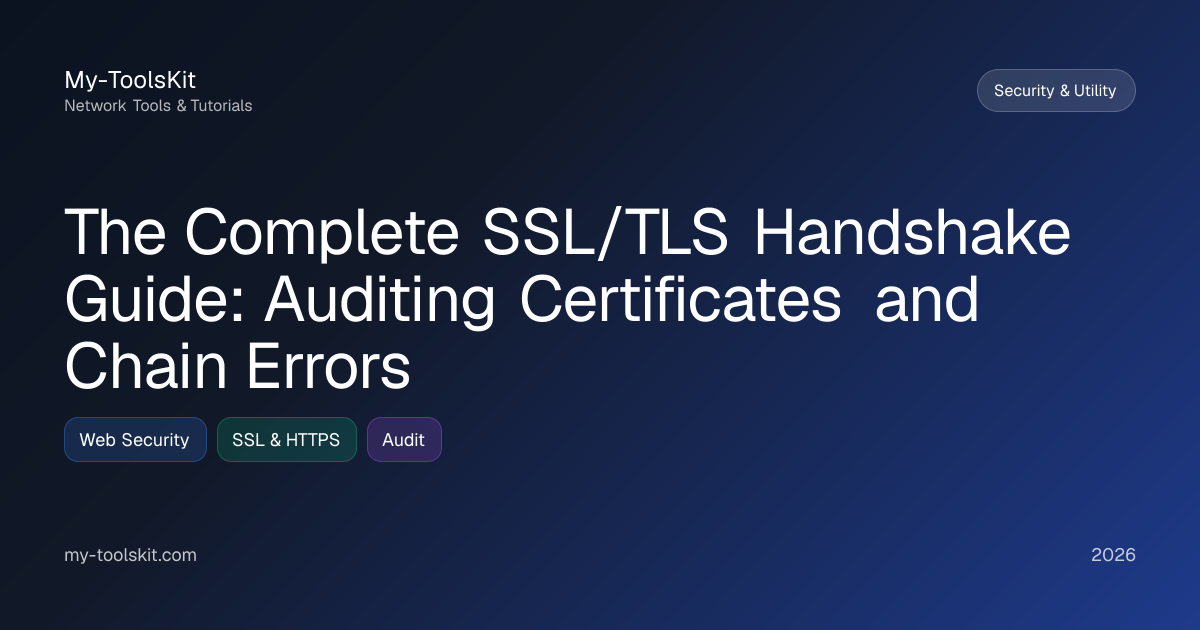 The Complete SSL/TLS Handshake Guide: Auditing Certificates and Chain Errors