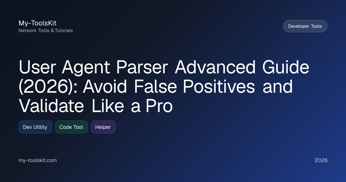 User Agent Parser Advanced Guide (2026): Avoid False Positives and Validate Like a Pro