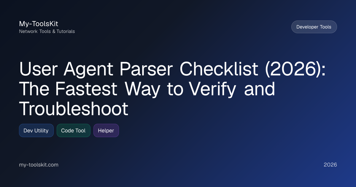 User Agent Parser Checklist (2026): The Fastest Way to Verify and Troubleshoot