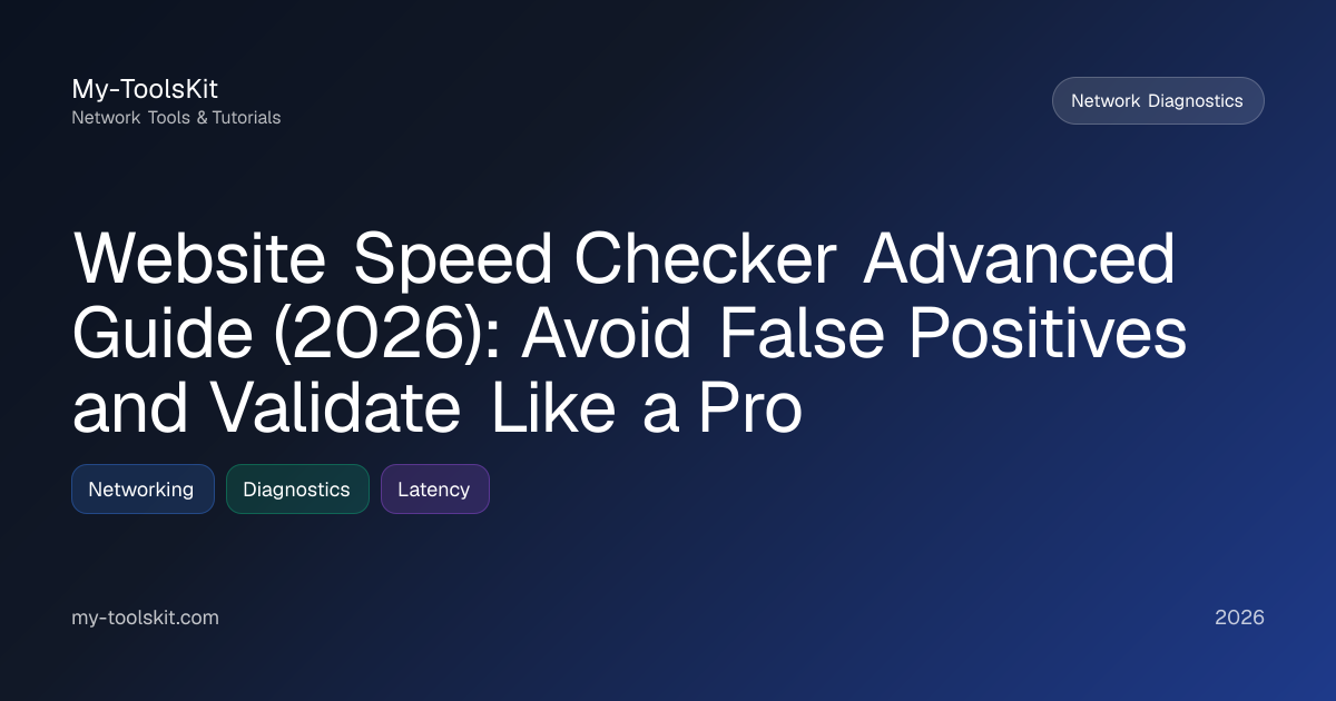 Website Speed Checker Advanced Guide (2026): Avoid False Positives and Validate Like a Pro